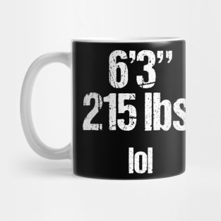 6 foot 3 inches 215 lbs lol Mug